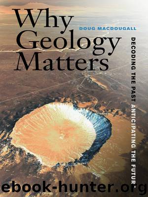 Why Geology Matters: Decoding the Past, Anticipating the Future by Doug Macdougall