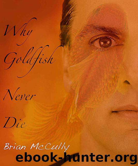 Why Goldfish Never Die. by Brian McCully