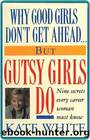 Why Good Girls Don't Get Ahead but Gutsy Girls Do: Nine Secrets Every Career Woman Must Know by White Kate