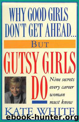 Why Good Girls Don't Get Ahead... But Gutsy Girls Do by Kate White