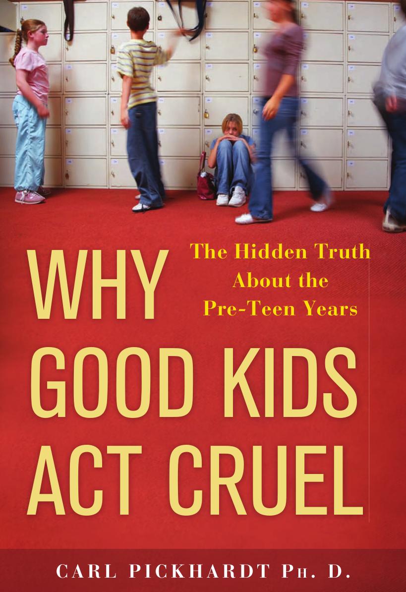 Why Good Kids Act Cruel: The Hidden Truth about the Pre-Teen Years by Carl Pickhardt Ph.D