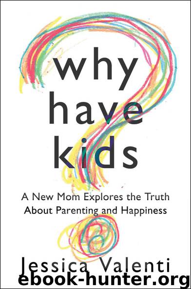 Why Have Kids?: A New Mom Explores the Truth About Parenting and Happiness by Jessica Valenti