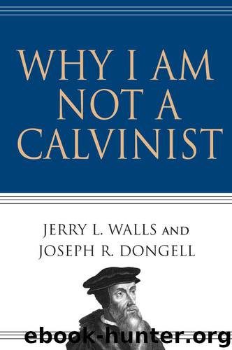 Why I Am Not a Calvinist by Jerry L. Walls & Joseph Dongell