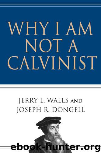 Why I Am Not a Calvinist by Jerry L. Walls & Joseph R. Dongell