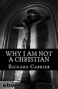 Why I Am Not a Christian: Four Conclusive Reasons to Reject the Faith by Carrier Richard