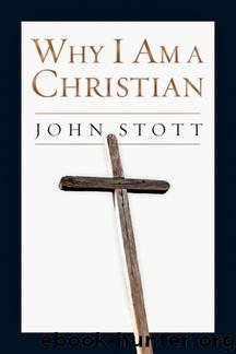Why I Am a Christian by John R. W. Stott