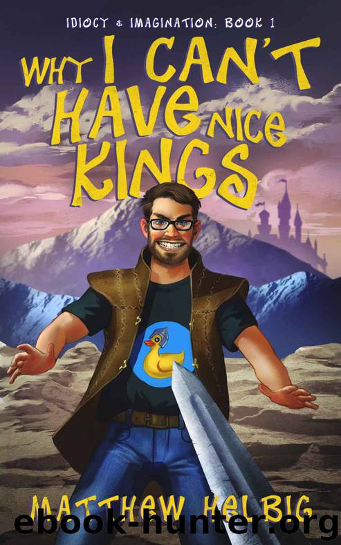 Why I Can't Have Nice Kings (Idiocy & Imagination Book 1) by Matthew Helbig