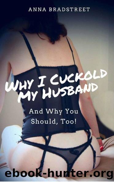 Why I Cuckold My Husband: And Why You Should, Too! by Anna Bradstreet & Anna Bradstreet