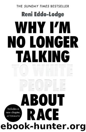 Why I'm No Longer Talking to White People About Race by Reni Eddo-Lodge