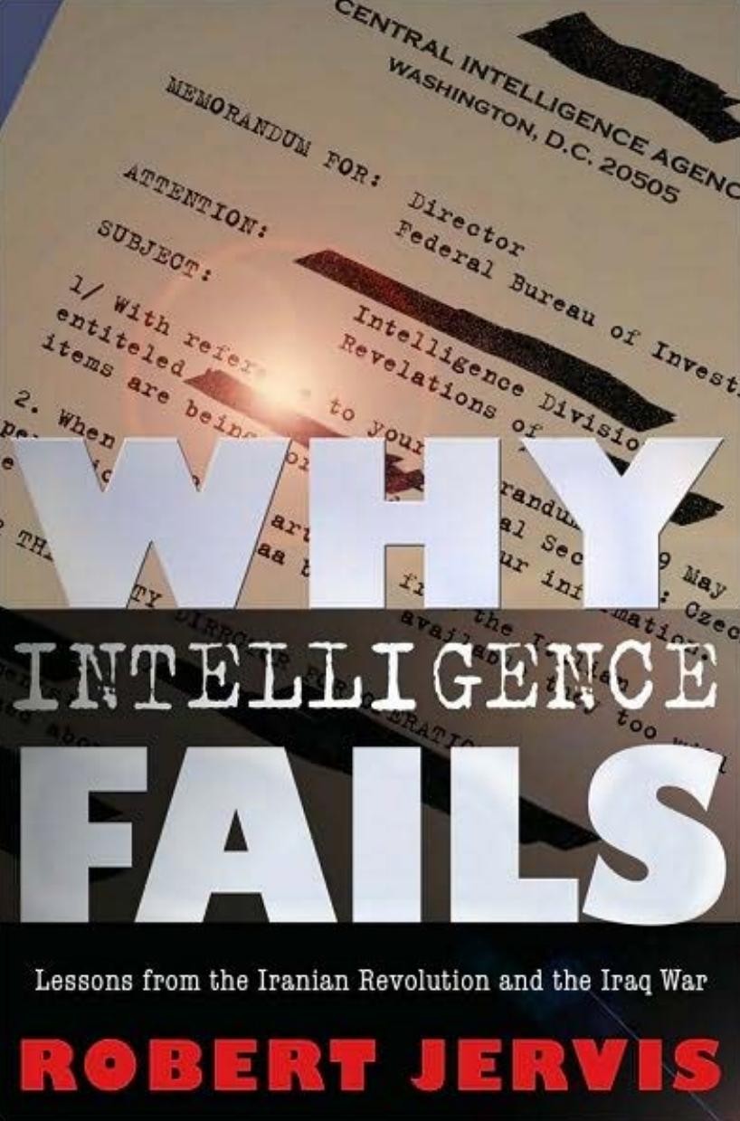 Why Intelligence Fails: Lessons From the Iranian Revolution and the Iraq War by Robert Jervis