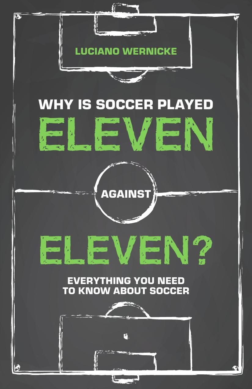 Why Is Soccer Played Eleven Against Eleven?: Everything You Need to Know About Soccer by Unknow