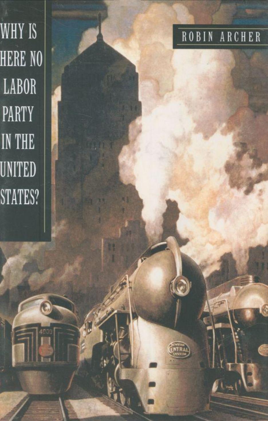 Why Is There No Labor Party in the United States? (Princeton Studies in American Politics: Historical, International, and Comparative Perspectives) by Robin Archer