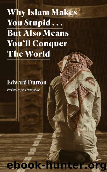 Why Islam Makes You Stupid . . . But Also Means You'll Conquer The World by Edward Dutton