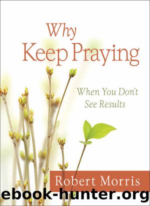 Why Keep Praying? by Robert Morris