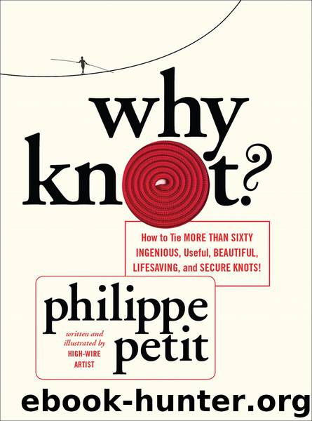Why Knot?: How to Tie More Than Sixty Ingenious, Useful, Beautiful, Lifesaving, and Secure Knots! by Petit Philippe