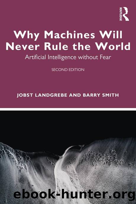 Why Machines Will Never Rule the World: Artificial Intelligence without Fear: Second Edition by Jobst Landgrebe & Barry Smith