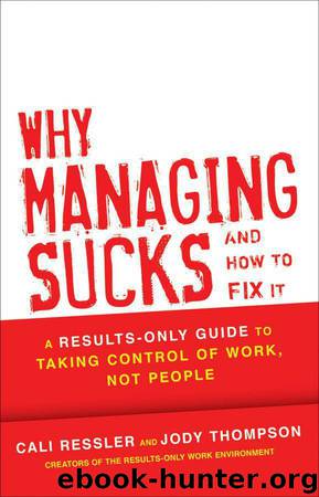 Why Managing Sucks and How to Fix It: A Results-Only Guide to Taking Control of Work, Not People by Jody Thompson & Cali Ressler
