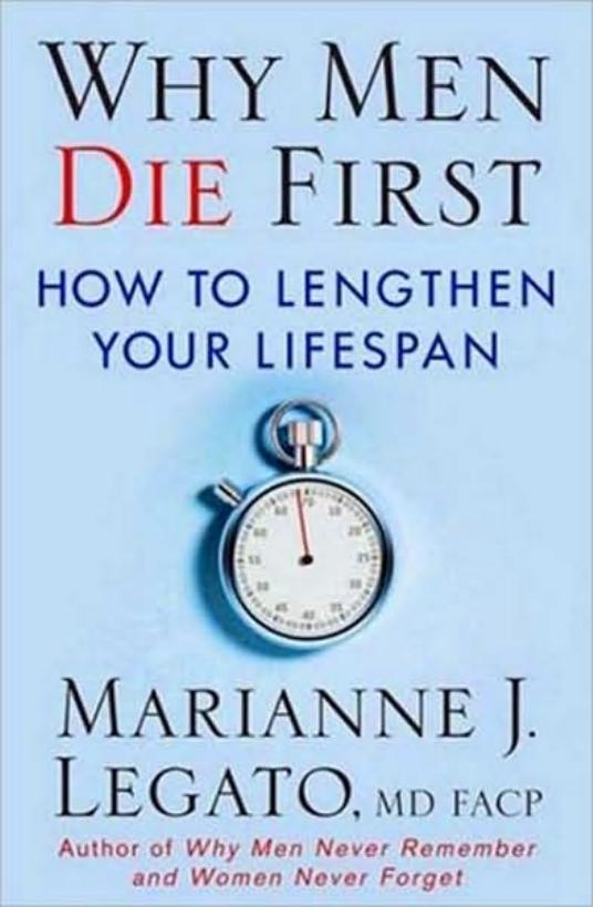 Why Men Die First: How to Lengthen Your Lifespan by Marianne J. Legato M.D. FACP