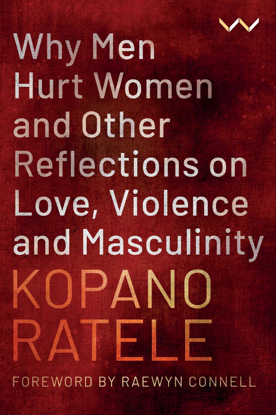 Why Men Hurt Women and Other Reflections on Love, Violence and Masculinity by Kopano Ratele