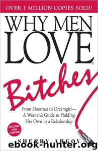 Why Men Love Bitches: From Doormat to Dreamgirl-A Woman's Guide to Holding Her Own in a Relationship by Sherry Argov