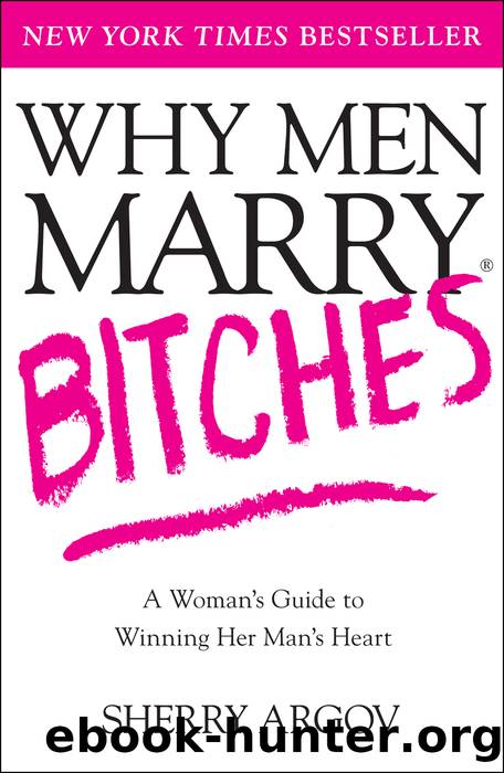Why Men Marry Bitches: The Nice Woman's Guide to Getting and Keeping a Man's Heart by Sherry Argov
