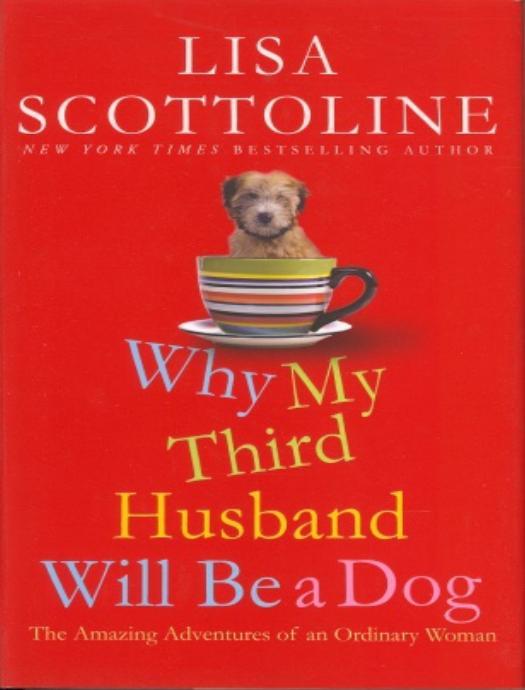 Why My Third Husband Will Be A Dog: The Amazing Adventures of an Ordinary Woman by Lisa Scottoline