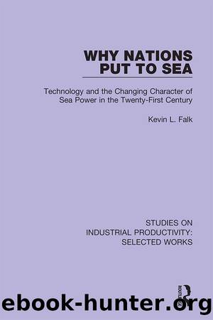 Why Nations Put to Sea: Technology and the Changing Character of Sea Power in the Twenty-First Century by Kevin L. Falk