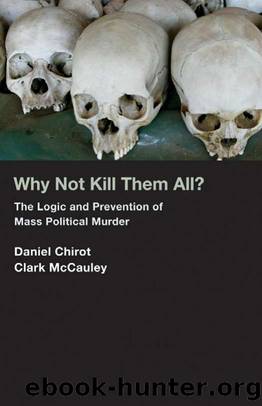 Why Not Kill Them All?: The Logic and Prevention of Mass Political Murder by Daniel Chirot & Clark McCauley