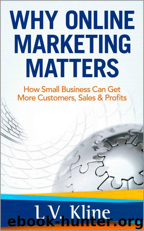 Why Online Marketing Matters - How Small Business Can Get More Customers, Sales & Profits by L. V. Kline