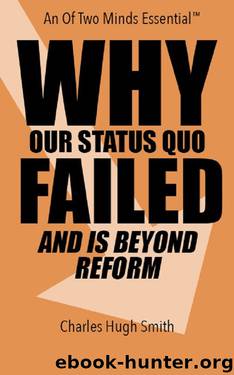 Why Our Status Quo Failed and Is Beyond Reform by Charles Hugh Smith