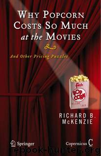 Why Popcorn Costs So Much at the Movies: And Other Pricing Puzzles by Richard B. McKenzie