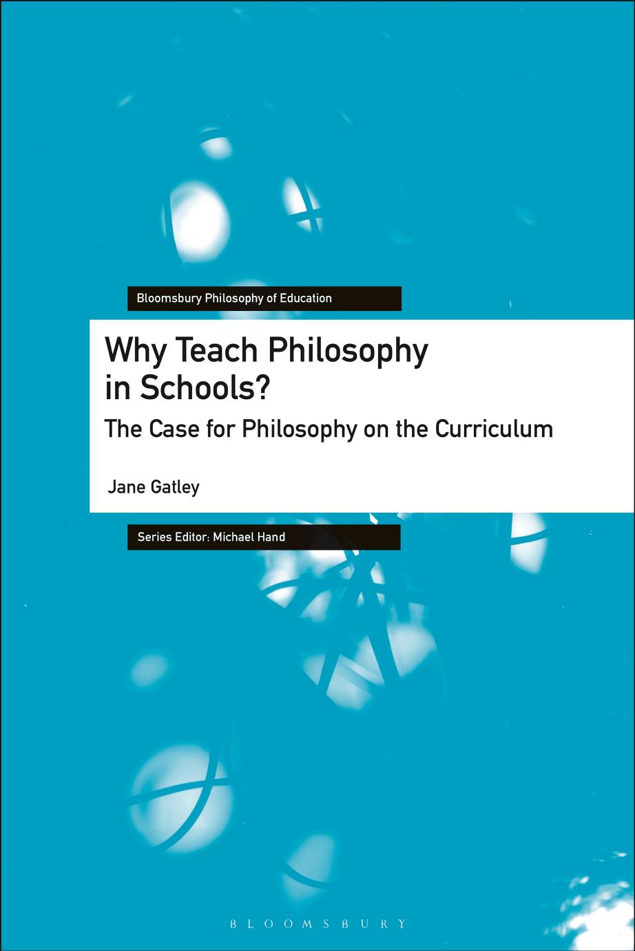 Why Teach Philosophy in Schools?: The Case for Philosophy on the Curriculum by Jane Gatley