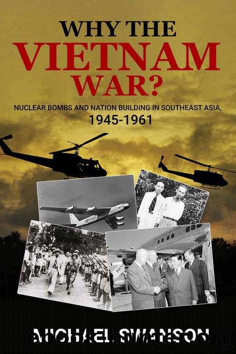 Why The Vietnam War?: Nuclear Bombs and Nation Building in Southeast Asia, 1945-1961 by Michael Swanson