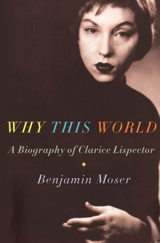 Why This World: A Biography of Clarice Lispector by Benjamin Moser