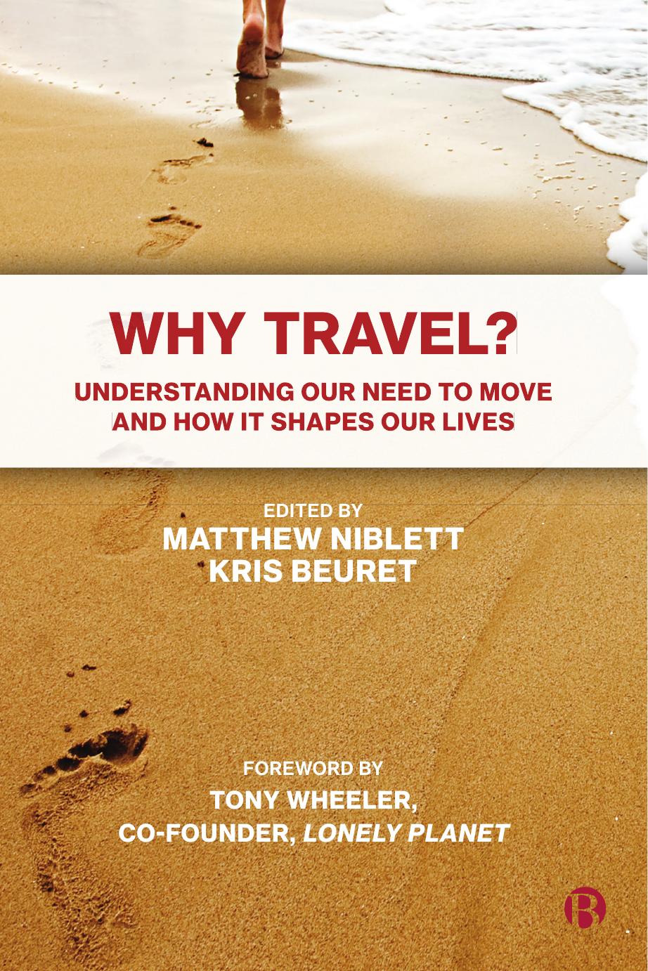 Why Travel?: Understanding our Need to Move and How it Shapes our Lives by Matthew Niblett (editor) Kris Beuret (editor)