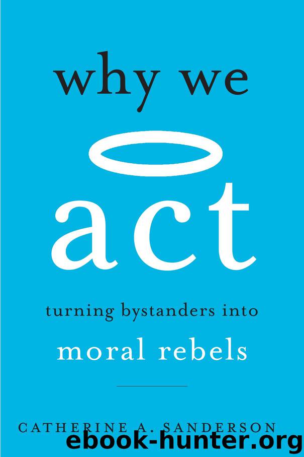 Why We Act: Turning Bystanders Into Moral Rebels by Catherine A. Sanderson