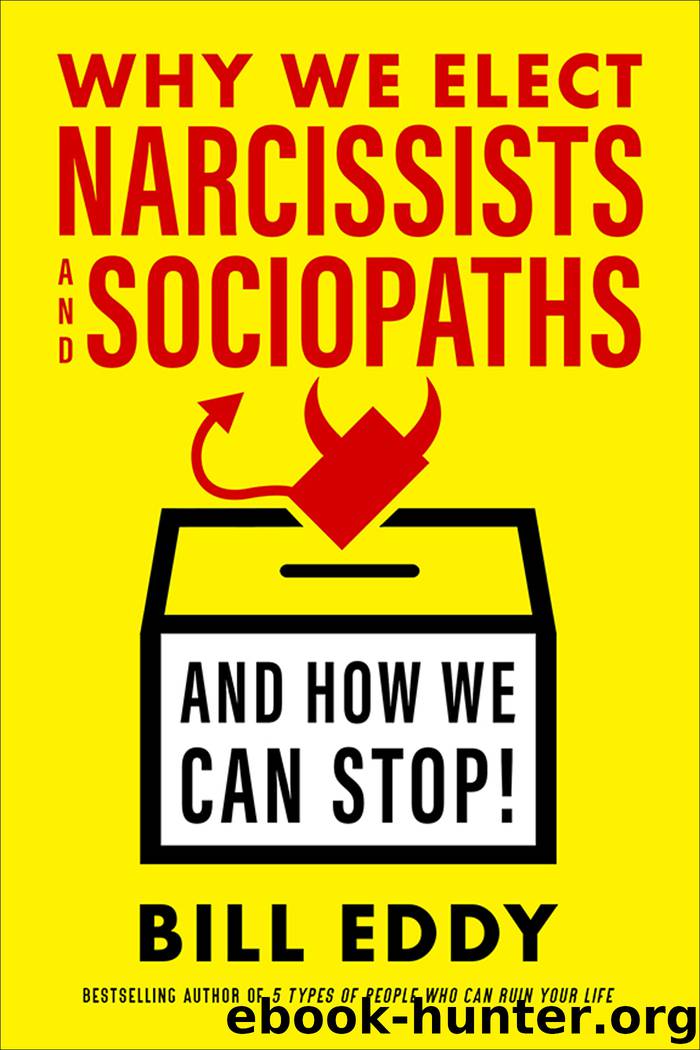 Why We Elect Narcissists and Sociopaths―and How We Can Stop by Bill Eddy