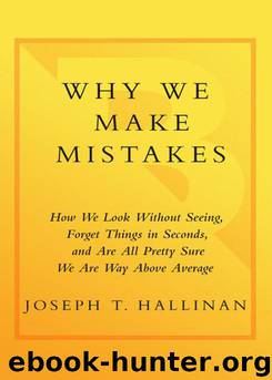 Why We Make Mistakes: How We Look Without Seeing, Forget Things in Seconds, and Are All Pretty Sure We Are Way Above Average by Joseph T. Hallinan