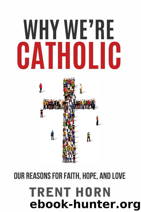 Why We're Catholic: Our Reasons for Faith, Hope, and Love by Trent Horn