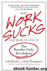 Why Work Sucks and How to Fix It: The Results-Only Revolution by Cali Ressler & Jody Thompson