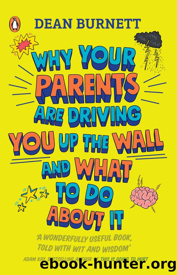 Why Your Parents Are Driving You Up the Wall and What to Do About It: THE BOOK EVERY TEENAGER NEEDS TO READ by Dean Burnett