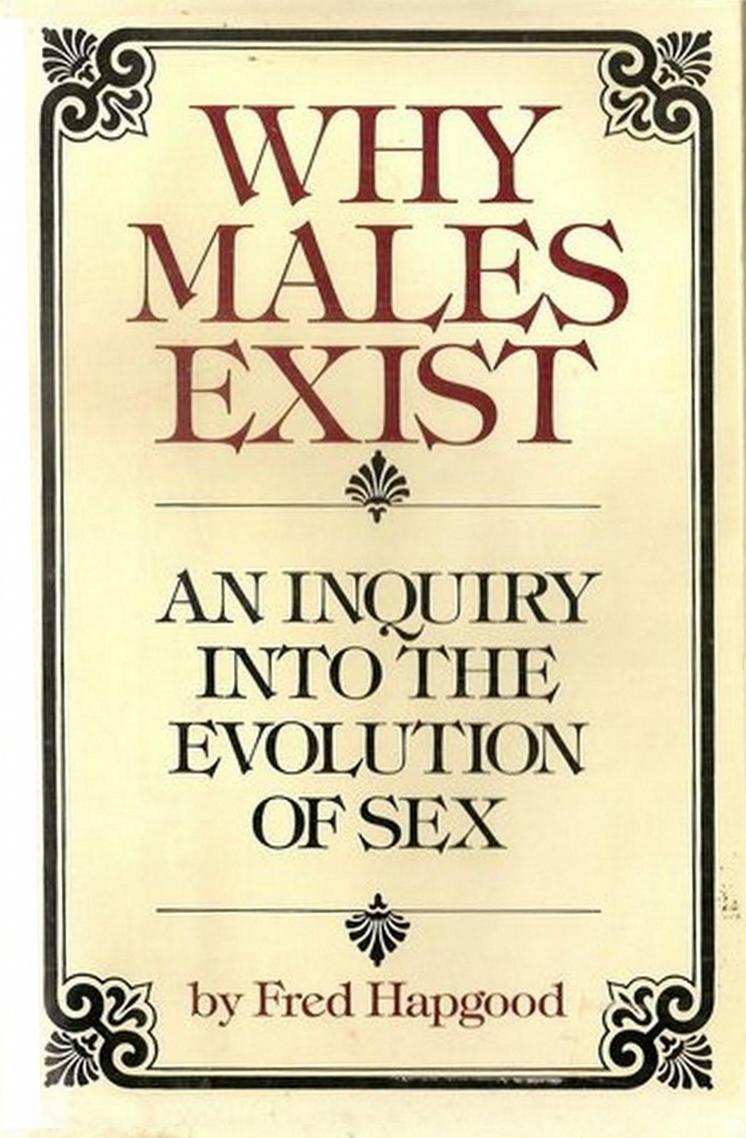 Why males exist: An inquiry into the evolution of sex by Fred Hapgood
