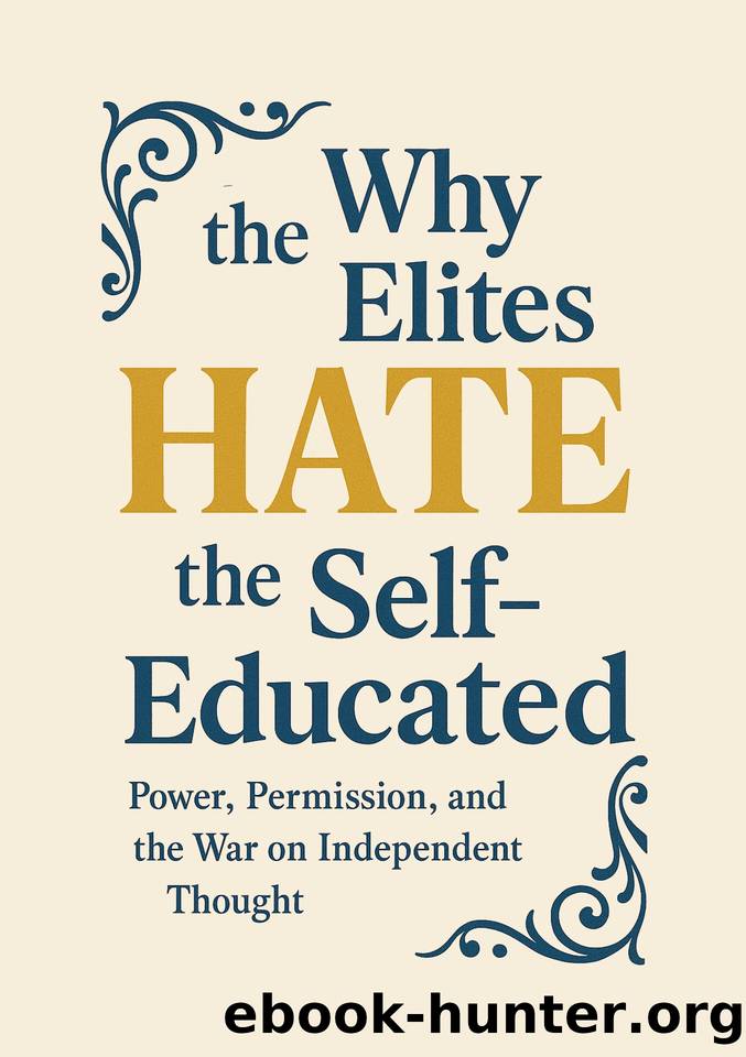 Why the Elites Hate the Self-Educated: Power, Permission, and the War on Independent Thought: How Institutions Silence Independent Mindsâand Why Thinking for Yourself Is the Ulti by Publishing Southerland