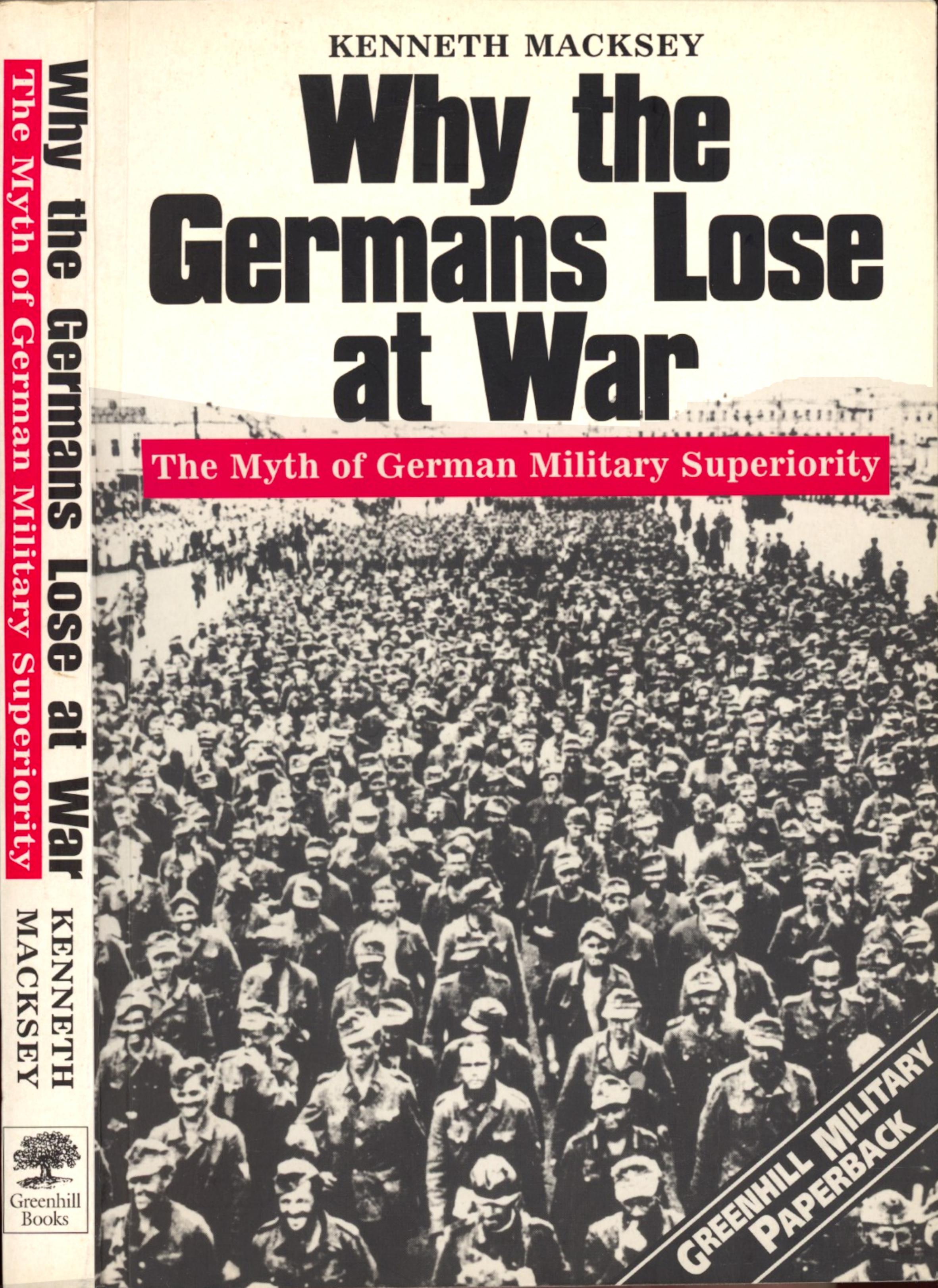 Why the Germans Lose at War: The Myth of German Military Superiority by Unknow