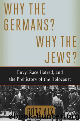 Why the Germans? Why the Jews?: Envy, Race Hatred, and the Prehistory of the Holocaust by Götz Aly