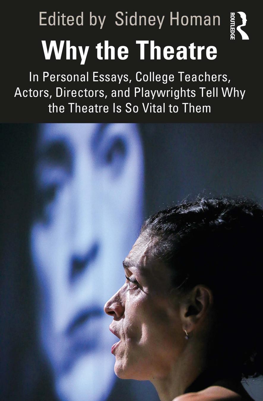 Why the Theatre: In personal essays, college teachers, actors, directors, and playwrights tell why theatre is so vital to them by Sidney Homan