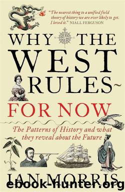 Why the West Rules--For Now: The Patterns of History, and What They Reveal About the Future by Ian Morris