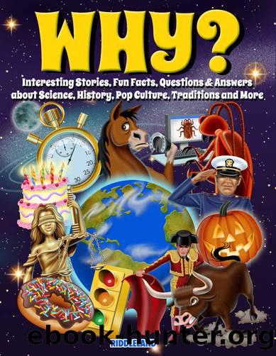 Why? Interesting Stories, Fun Facts, Questions & Answers about Science, History, Pop Culture, Traditions and More by Riddleland
