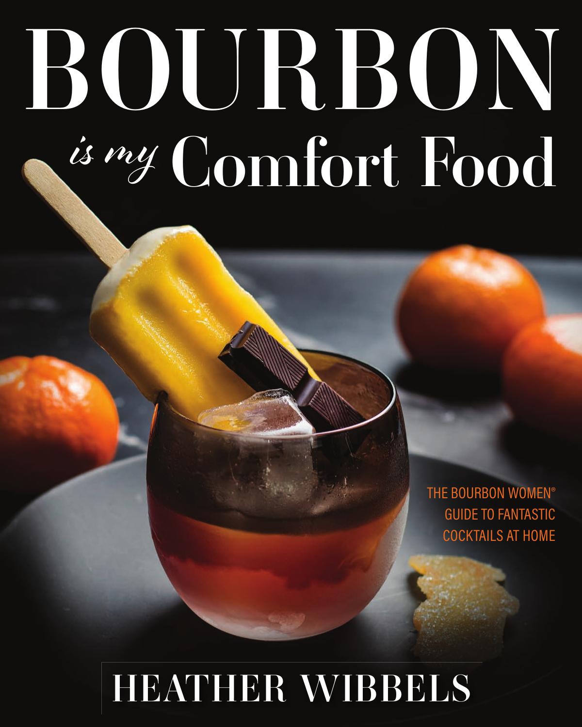 Wibbels_Bourbon is My Comfort Food: THE BOURBON WOMEN GUIDE TO FANTASTIC COCKTAILS AT HOME by Heather Wibbels