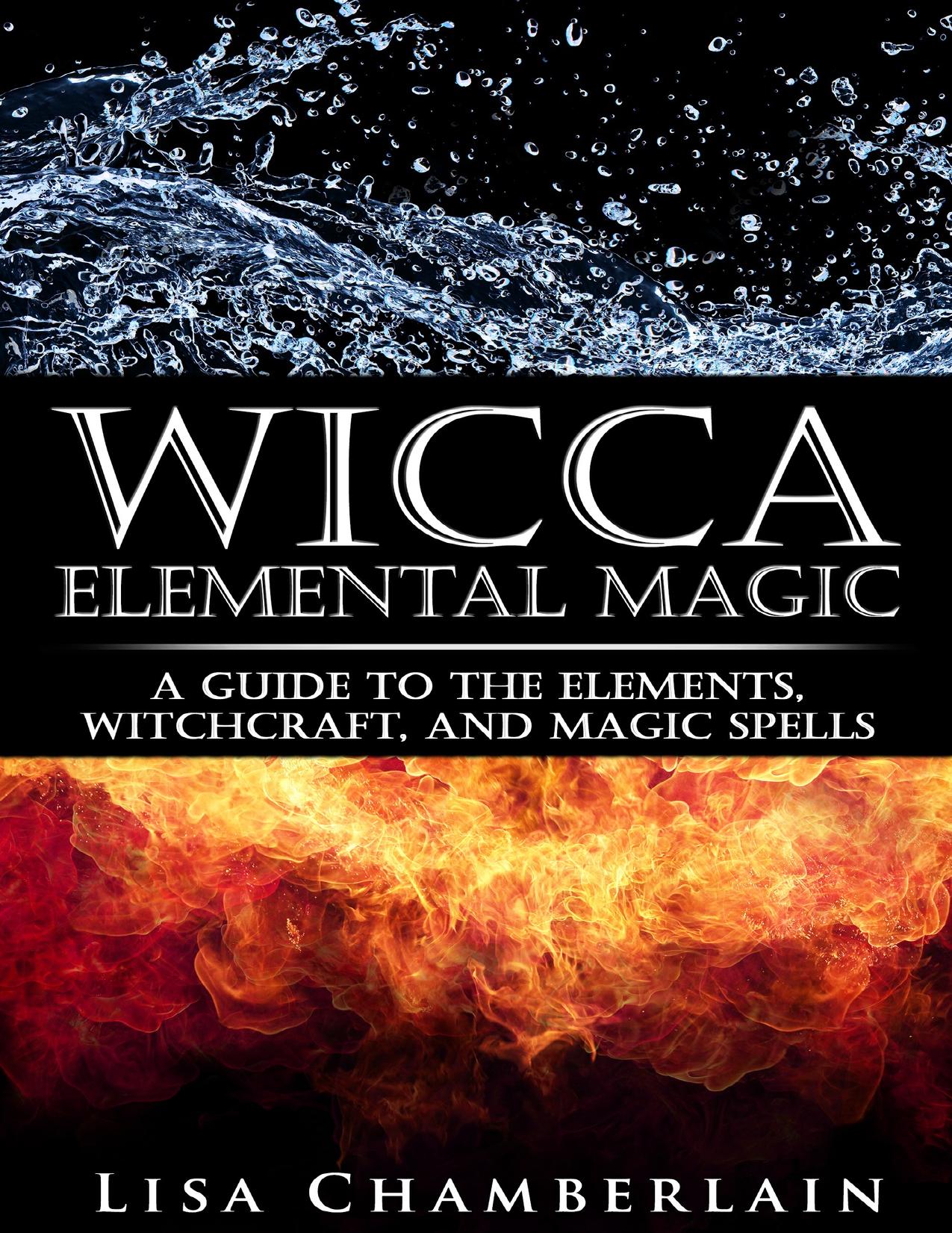Wicca Elemental Magic: A Guide to the Elements, Witchcraft, and Magic Spells (Wicca Books Book 2) by Chamberlain Lisa